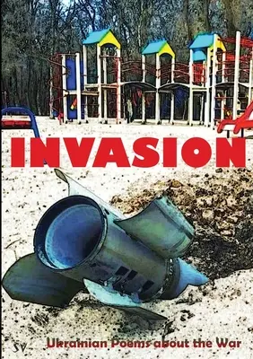 Invasione: Poesie ucraine sulla guerra - Invasion: Ukrainian Poems about the War