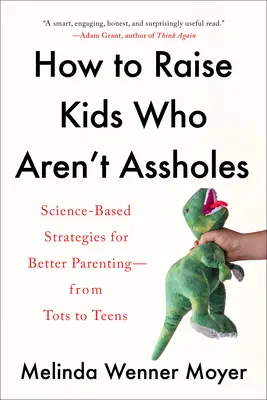 Come crescere figli che non sono stronzi: Strategie basate sulla scienza per una migliore genitorialità, dai bambini agli adolescenti - How to Raise Kids Who Aren't Assholes: Science-Based Strategies for Better Parenting--From Tots to Teens