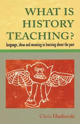 Che cos'è l'insegnamento della storia? Linguaggio, idee e significato nell'apprendimento del passato - What Is History Teaching?: Language, Ideas and Meaning in Learning about the Past