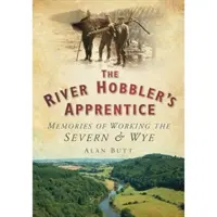 L'apprendista hobbista del fiume - Ricordi di lavoro sul Severn e sul Wye - River Hobbler's Apprentice - Memories of Working the Severn and Wye