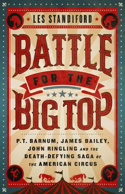 Battaglia per il tendone: P. T. Barnum, James Bailey, John Ringling e la saga mortale del circo americano - Battle for the Big Top: P. T. Barnum, James Bailey, John Ringling, and the Death-Defying Saga of the American Circus