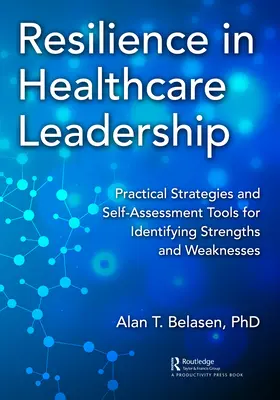 La resilienza nella leadership sanitaria: Strategie pratiche e strumenti di autovalutazione per identificare punti di forza e debolezza - Resilience in Healthcare Leadership: Practical Strategies and Self-Assessment Tools for Identifying Strengths and Weaknesses