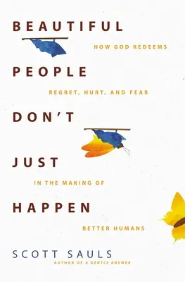 Le belle persone non capitano per caso: Come Dio riscatta il rimpianto, il dolore e la paura nel creare esseri umani migliori - Beautiful People Don't Just Happen: How God Redeems Regret, Hurt, and Fear in the Making of Better Humans