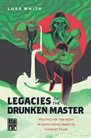 Eredità del maestro ubriaco: La politica del corpo nei film comici sul kung fu di Hong Kong - Legacies of the Drunken Master: Politics of the Body in Hong Kong Kung Fu Comedy Films