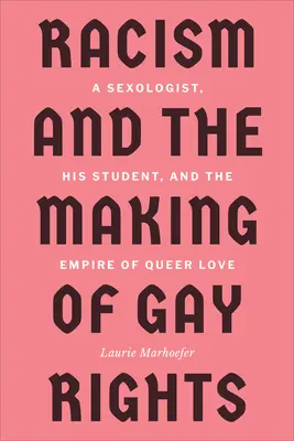 Il razzismo e la creazione dei diritti gay: Un sessuologo, il suo studente e l'impero dell'amore queer - Racism and the Making of Gay Rights: A Sexologist, His Student, and the Empire of Queer Love