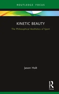 Bellezza cinetica: L'estetica filosofica dello sport - Kinetic Beauty: The Philosophical Aesthetics of Sport