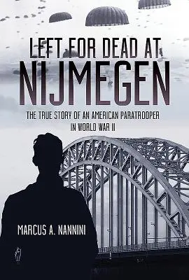 Morto a Nimega: La vera storia di un paracadutista americano nella Seconda guerra mondiale - Left for Dead at Nijmegen: The True Story of an American Paratrooper in World War II