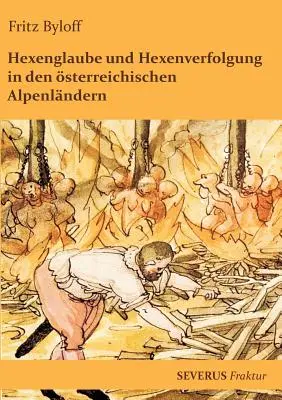 Hexenglaube e Hexenverfolgung in den sterreichischen Alpenlndern: In Fraktur - Hexenglaube und Hexenverfolgung in den sterreichischen Alpenlndern: In Fraktur