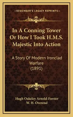In A Conning Tower Or How I Tooking H.M.S. Majestic In Action: Una storia di guerra moderna su navi di ferro (1891) - In A Conning Tower Or How I Took H.M.S. Majestic Into Action: A Story Of Modern Ironclad Warfare (1891)