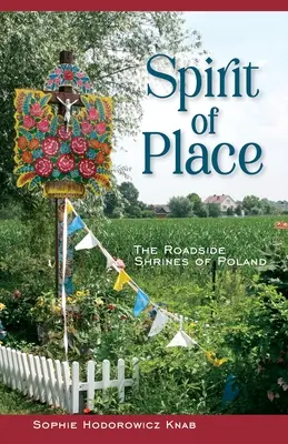 Lo spirito del luogo: I santuari lungo le strade della Polonia - Spirit of Place: The Roadside Shrines of Poland