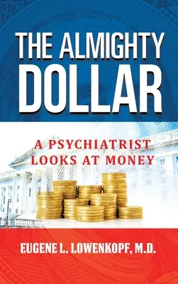 Il dollaro onnipotente: Uno psichiatra guarda al denaro - The Almighty Dollar: A Psychiatrist Looks at Money