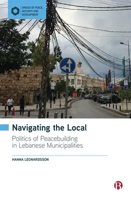 Navigare nel locale: La politica di costruzione della pace nelle municipalità libanesi - Navigating the Local: Politics of Peacebuilding in Lebanese Municipalities