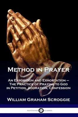 Metodo nella preghiera: Esposizione ed esortazione - La pratica di pregare Dio in petizione, adorazione e confessione - Method in Prayer: An Exposition and Exhortation - The Practice of Praying to God in Petition, Adoration, Confession
