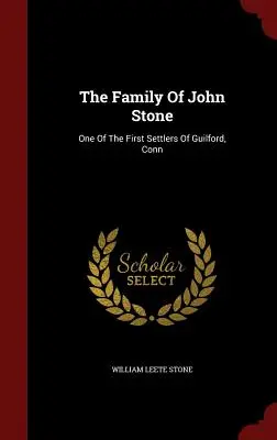 La famiglia di John Stone: Uno dei primi coloni di Guilford, Conn - The Family Of John Stone: One Of The First Settlers Of Guilford, Conn