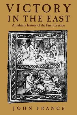 Vittoria in Oriente: Storia militare della prima crociata - Victory in the East: A Military History of the First Crusade