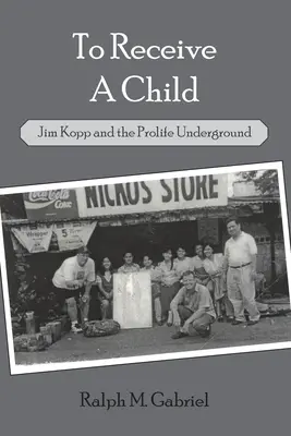 Accogliere un bambino: Jim Kopp e il movimento pro-vita sotterraneo - To Receive a Child: Jim Kopp and the Prolife Underground