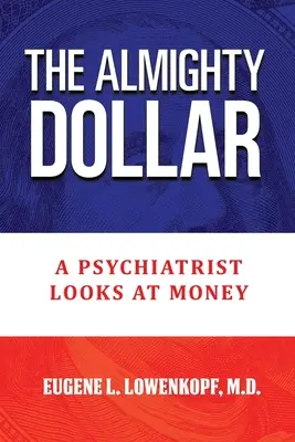 Il dollaro onnipotente: Uno psichiatra guarda al denaro - The Almighty Dollar: A Psychiatrist Looks at Money