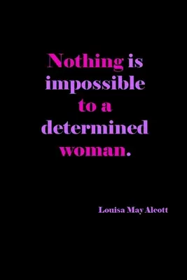 Niente è impossibile per una donna determinata: Louisa May Alcott Quote Cover: Regalo per le donne: Taccuino foderato - Nothing Is Impossible To A Determined Woman: Louisa May Alcott Quote Cover: Gift For Women: Lined Journal Notebook