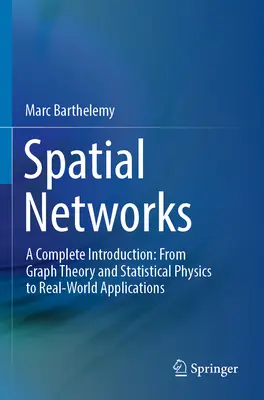 Reti spaziali: Un'introduzione completa: Dalla teoria dei grafi e dalla fisica statistica alle applicazioni del mondo reale - Spatial Networks: A Complete Introduction: From Graph Theory and Statistical Physics to Real-World Applications