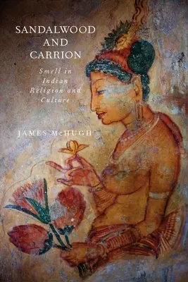 Sandalo e carogna: L'odore nella religione e nella cultura indiana - Sandalwood and Carrion: Smell in Indian Religion and Culture