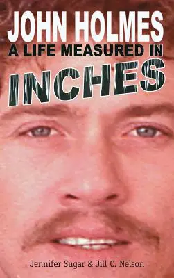 John Holmes: una vita misurata in pollici (nuova seconda edizione; cartonato) - John Holmes: A Life Measured in Inches (New 2nd Edition; Hardback)