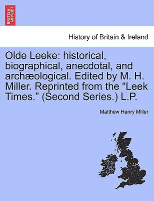 Olde Leeke: Storico, Biografico, Aneddotico e Archeologico. A cura di M. H. Miller. Ristampato dal Leek Times. (Secondo - Olde Leeke: Historical, Biographical, Anecdotal, and Archaeological. Edited by M. H. Miller. Reprinted from the Leek Times. (Secon