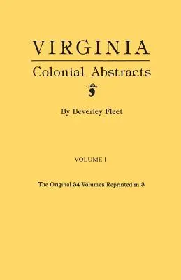 Virginia Colonial Abstracts. gli originali 34 volumi ristampati in 3. Volume I - Virginia Colonial Abstracts. the Original 34 Volumes Reprinted in 3. Volume I