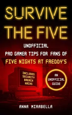 Sopravvivere ai cinque: Suggerimenti non ufficiali da giocatore professionista per i fan di Five Nights at Freddy's - Include gli hack per le violazioni della sicurezza - Survive the Five: Unofficial Pro Gamer Tips for Fans of Five Nights at Freddy's--Includes Security Breach Hacks