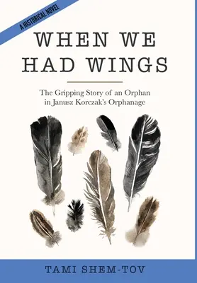 Quando avevamo le ali: L'avvincente storia di un orfano nell'orfanotrofio di Janusz Korczak. Un romanzo storico - When We Had Wings: The Gripping Story of an Orphan in Janusz Korczak's Orphanage. A Historical Novel