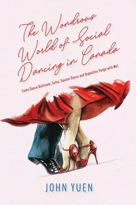 Il meraviglioso mondo del ballo sociale in Canada: Vieni a ballare il liscio, la salsa, la quadriglia e il tango argentino con me! - The Wondrous World of Social Dancing in Canada: Come Dance Ballroom, Salsa, Square-Dance and Argentine Tango with Me!