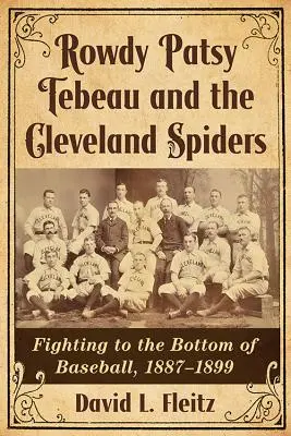 Rowdy Patsy Tebeau e i Cleveland Spiders: Lotta al fondo del baseball, 1887-1899 - Rowdy Patsy Tebeau and the Cleveland Spiders: Fighting to the Bottom of Baseball, 1887-1899