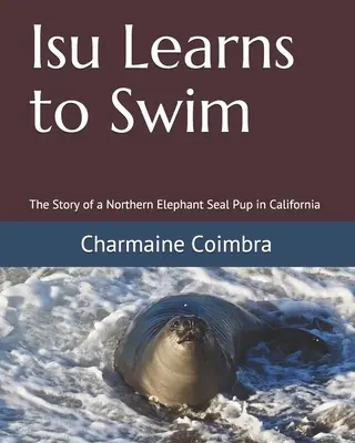 Isu impara a nuotare: La storia di un cucciolo di foca elefante settentrionale in California - Isu Learns to Swim: The Story of a Northern Elephant Seal Pup in California