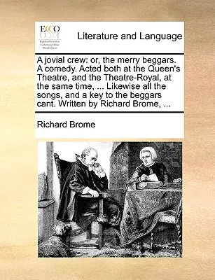 Una ciurma gioviale: O, gli allegri mendicanti. una commedia. Recitata sia al Queen's Theatre che al Theatre-Royal, nello stesso momento, ... Come - A Jovial Crew: Or, the Merry Beggars. a Comedy. Acted Both at the Queen's Theatre, and the Theatre-Royal, at the Same Time, ... Likew