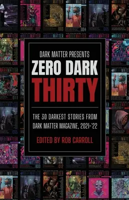 Dark Matter presenta Zero Dark Thirty: Le 30 storie più oscure della rivista Dark Matter, 2021-'22 - Dark Matter Presents Zero Dark Thirty: The 30 Darkest Stories from Dark Matter Magazine, 2021-'22