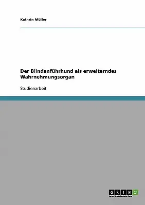 Il cieco come nuovo organo di controllo - Der Blindenfhrhund als erweiterndes Wahrnehmungsorgan