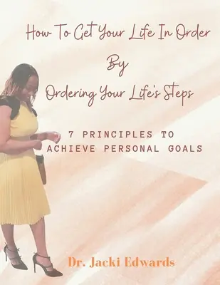 Come mettere in ordine la propria vita ordinando i passi della propria vita: 7 principi per raggiungere gli obiettivi personali - How To Get Your Life In Order by Ordering Your Life's Steps: 7 Principles To Achieve Personal Goals