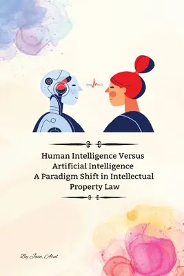 Intelligenza umana contro intelligenza artificiale Un cambiamento di paradigma nel diritto della proprietà intellettuale - Human Intelligence Versus Artificial Intelligence A Paradigm Shift in Intellectual Property Law