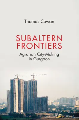 Frontiere subalterne: La costruzione di una città agraria a Gurgaon - Subaltern Frontiers: Agrarian City-Making in Gurgaon