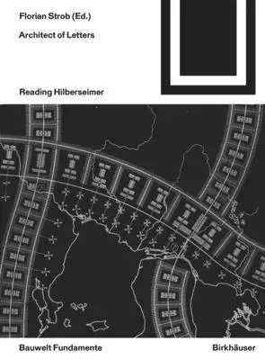 L'architetto delle lettere: Leggere Hilberseimer - Architect of Letters: Reading Hilberseimer