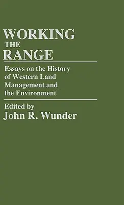 Lavorare il territorio: Saggi sulla storia della gestione del territorio occidentale e dell'ambiente - Working the Range: Essays on the History of Western Land Management and the Environment
