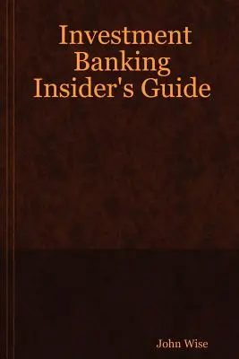 Guida per gli addetti ai lavori dell'investment banking - Investment Banking Insider's Guide