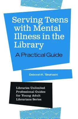 Servire gli adolescenti con malattie mentali in biblioteca: Una guida pratica - Serving Teens with Mental Illness in the Library: A Practical Guide
