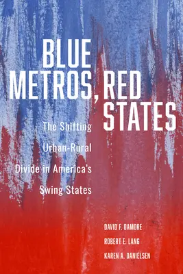 Metropoli blu, Stati rossi: Il cambiamento del divario urbano-rurale negli Stati in bilico dell'America - Blue Metros, Red States: The Shifting Urban-Rural Divide in America's Swing States