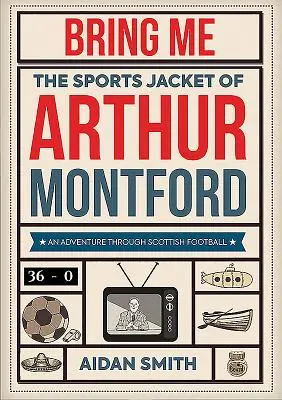 Portami la giacca sportiva di Arthur Montford: Un'avventura nel calcio scozzese - Bring Me the Sports Jacket of Arthur Montford: An Adventure Through Scottish Football