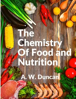 La chimica degli alimenti e della nutrizione: Un'ampia visione di come mangiamo e di tutte le nostre abitudini sbagliate - The Chemistry Of Food and Nutrition: A Broad View of How We Eat and All of Our Bad Habbits