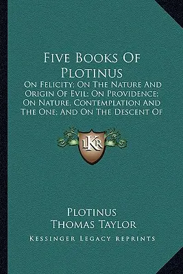 Cinque libri di Plotino: Sulla Felicità; Sulla Natura e l'Origine del Male; Sulla Provvidenza; Sulla Natura, la Contemplazione e l'Uno; E Sulla Discesa - Five Books of Plotinus: On Felicity; On the Nature and Origin of Evil; On Providence; On Nature, Contemplation and the One; And on the Descent
