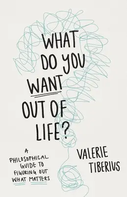 Cosa vuoi dalla vita? Una guida filosofica per capire ciò che conta - What Do You Want Out of Life?: A Philosophical Guide to Figuring Out What Matters