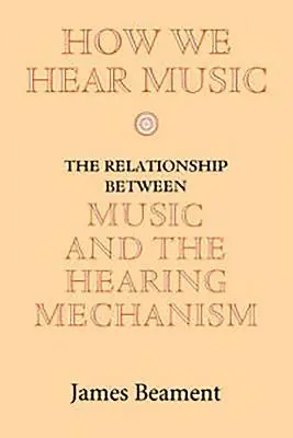 Come ascoltiamo la musica: Il rapporto tra la musica e il meccanismo uditivo - How We Hear Music: The Relationship Between Music and the Hearing Mechanism