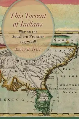Questo torrente di indiani: La guerra sulla frontiera meridionale, 1715-1728 - This Torrent of Indians: War on the Southern Frontier, 1715-1728
