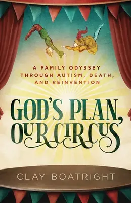 Il piano di Dio, il nostro circo: un'odissea familiare attraverso l'autismo, la morte e la reinvenzione - God's Plan, Our Circus: A Family Odyssey through Autism, Death, and Reinvention